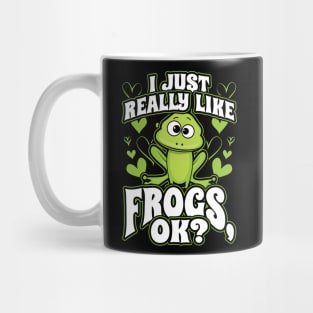 I just really like frogs ok Mug